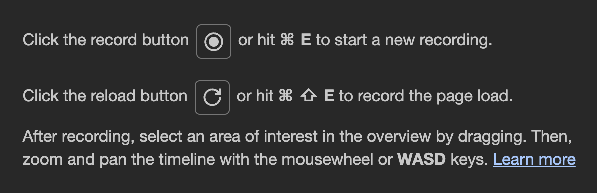 記録前のChrome開発者ツールのプロファイラーのスクリーンショット。「新しい記録を開始するには記録ボタンをクリックするかCmd+Eを押してください。ページの読み込みを記録するには再読み込みボタンをクリックするかCmd+Shift+Eを押してください。記録後、ドラッグして概要の関心領域を選択してください。その後、マウスホイールまたはWASDキーでタイムラインをズームおよびパンできます。」と表示されています。